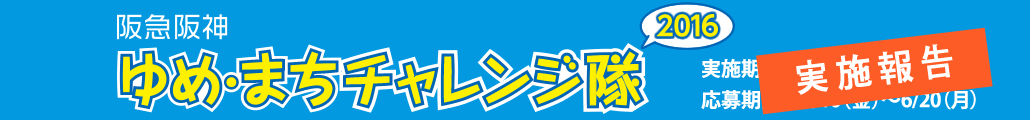 阪急阪神　ゆめ・まちチャレンジ隊2016　実施期間　7/25（月）～8/31（水）応募期間　6/10（金）～6/20（月）