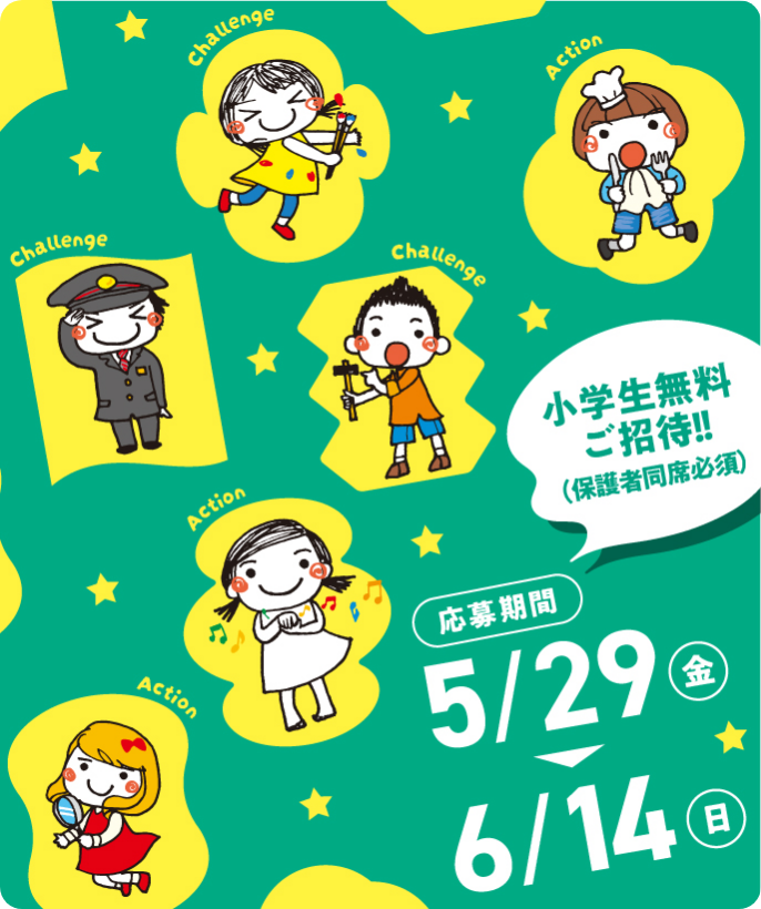 応募期間 5/29（金）→6/14（日） 小学生無料ご招待!! 保護者同席必須