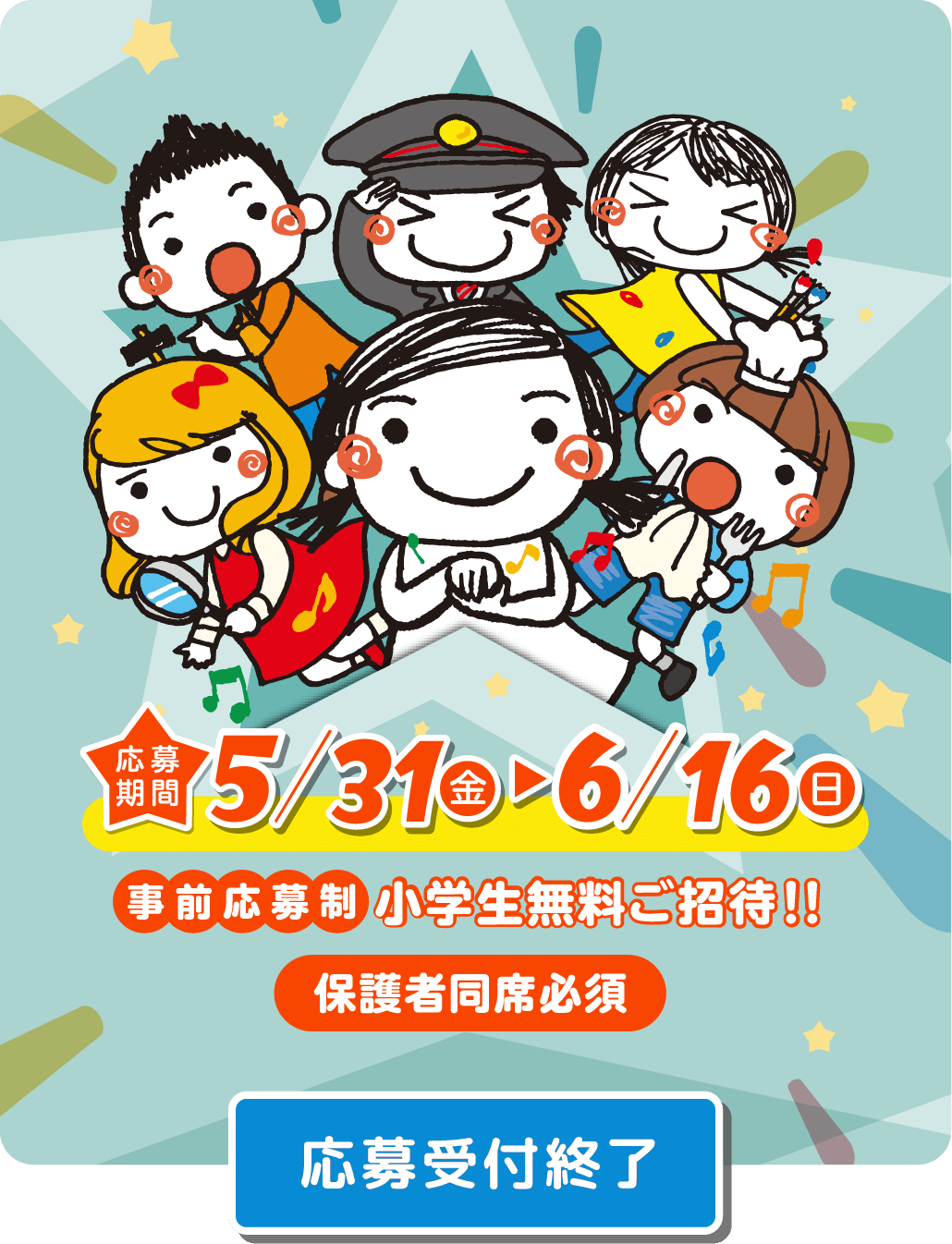 応募期間 6/2（金）→18（日） 事前応募制 小学生無料ご招待!! 応募受付終了