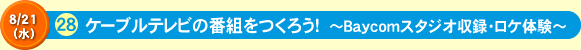 ケーブルテレビの番組をつくろう！　～Ｂａｙｃｏｍスタジオ収録・ロケ体験～