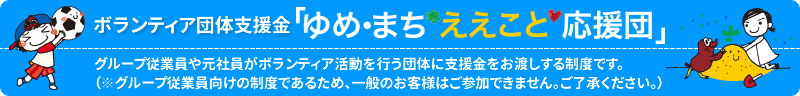 グループ従業員や元社員の皆さまが携わるボランティア活動を支援する「ゆめ・まち ええこと応援団」。地域やこども達のために活動している2013年度支援団体をご報告します！