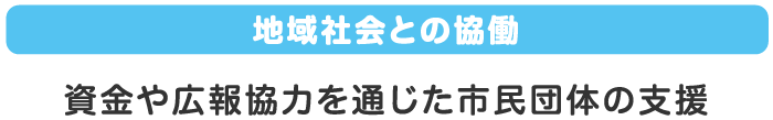 地域社会との協働 資金や広報協力を通じた市民団体の支援