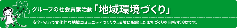 地域に密着した事業を行ってきたグループとして、地域コミュニティが安全・安心かつ文化的で、環境に配慮しながら発展する、持続可能なまちづくりに取り組みます。