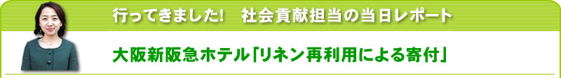行ってきました！社会貢献担当の当日レポート 大阪新阪急ホテル「リネン再利用による寄付」