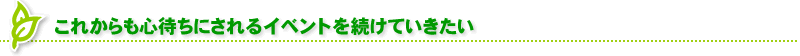 これからも心待ちにされるイベントを続けていきたい