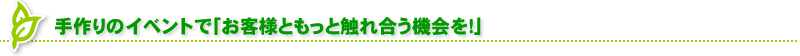 手作りのイベントで「お客様ともっと触れ合う機会を！」