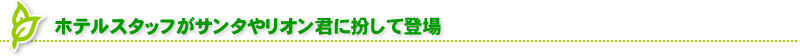 ホテルスタッフがサンタやリオン君に扮して登場