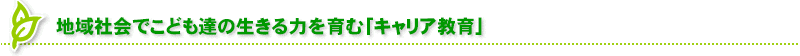 地域社会でこども達の生きる力を育む「キャリア教育」