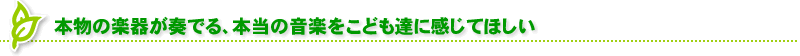 本物の楽器が奏でる、本当の音楽をこども達に感じてほしい