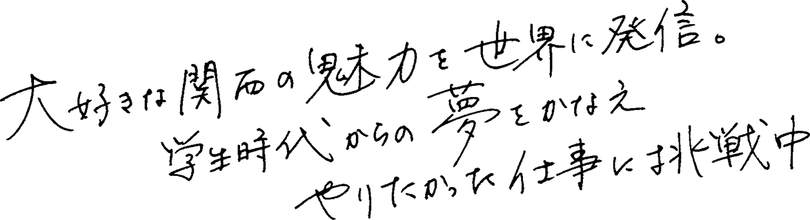 大好きな関西の魅力を世界に発信。学生時代からの夢をかなえ やりたかった仕事に挑戦中